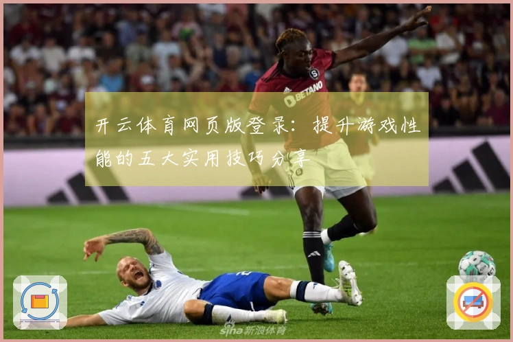 开云体育网页版登录：提升游戏性能的五大实用技巧分享